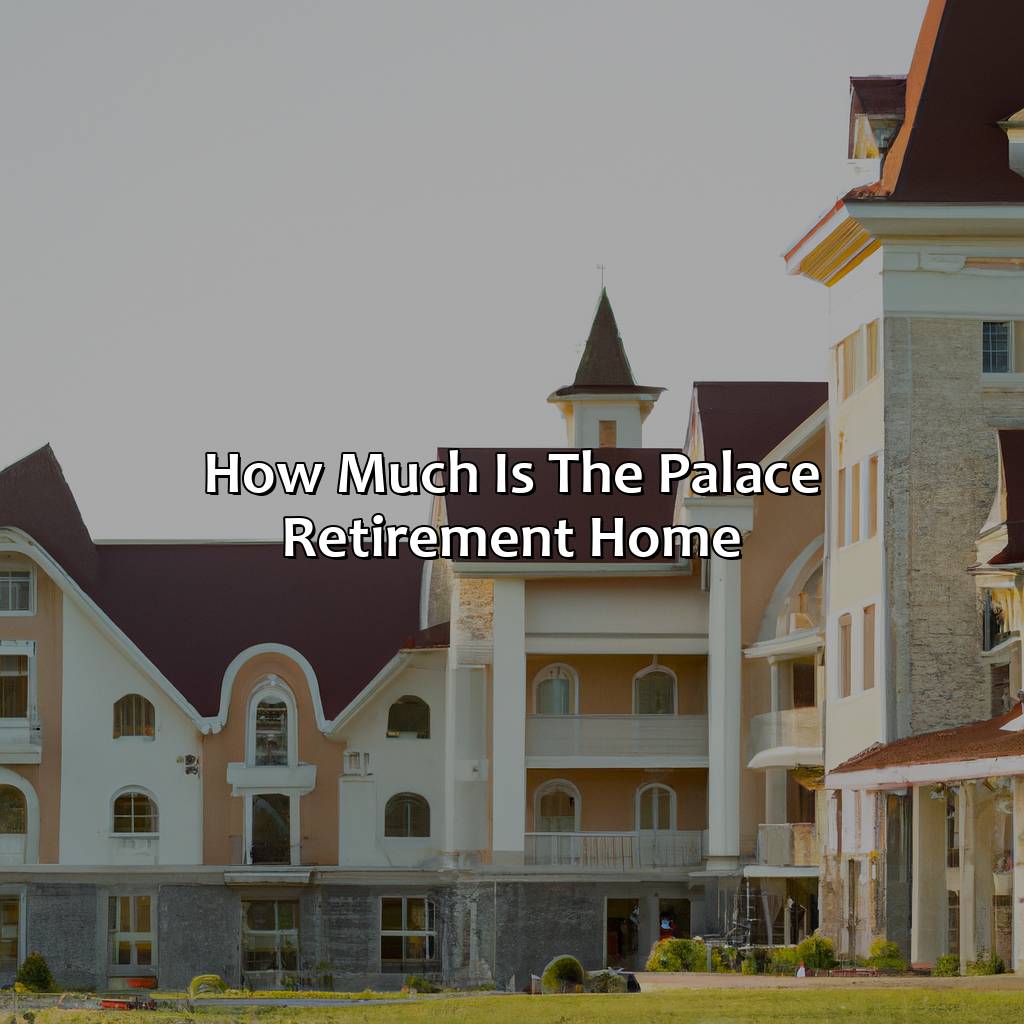 How Much Is The Palace Retirement Home?