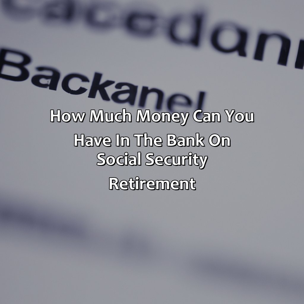 How Much Money Can You Have In The Bank On Social Security Retirement?