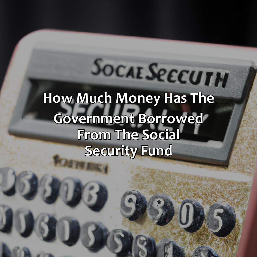 How Much Money Has The Government Borrowed From The Social Security Fund?