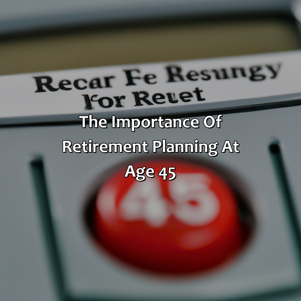 The Importance of Retirement Planning at Age 45-how much retirement should I have at 45?, 