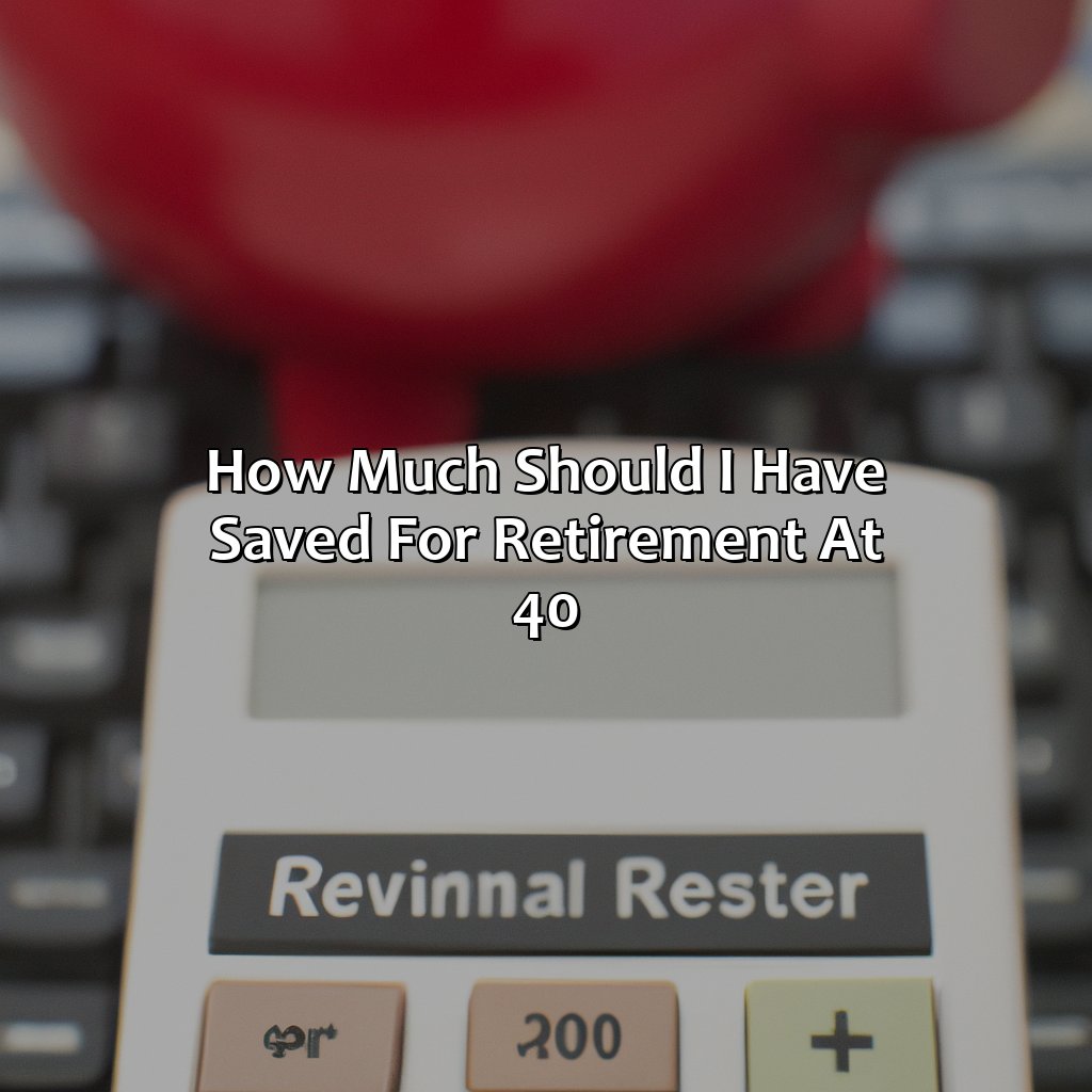 How Much Should I Have Saved For Retirement At 40?