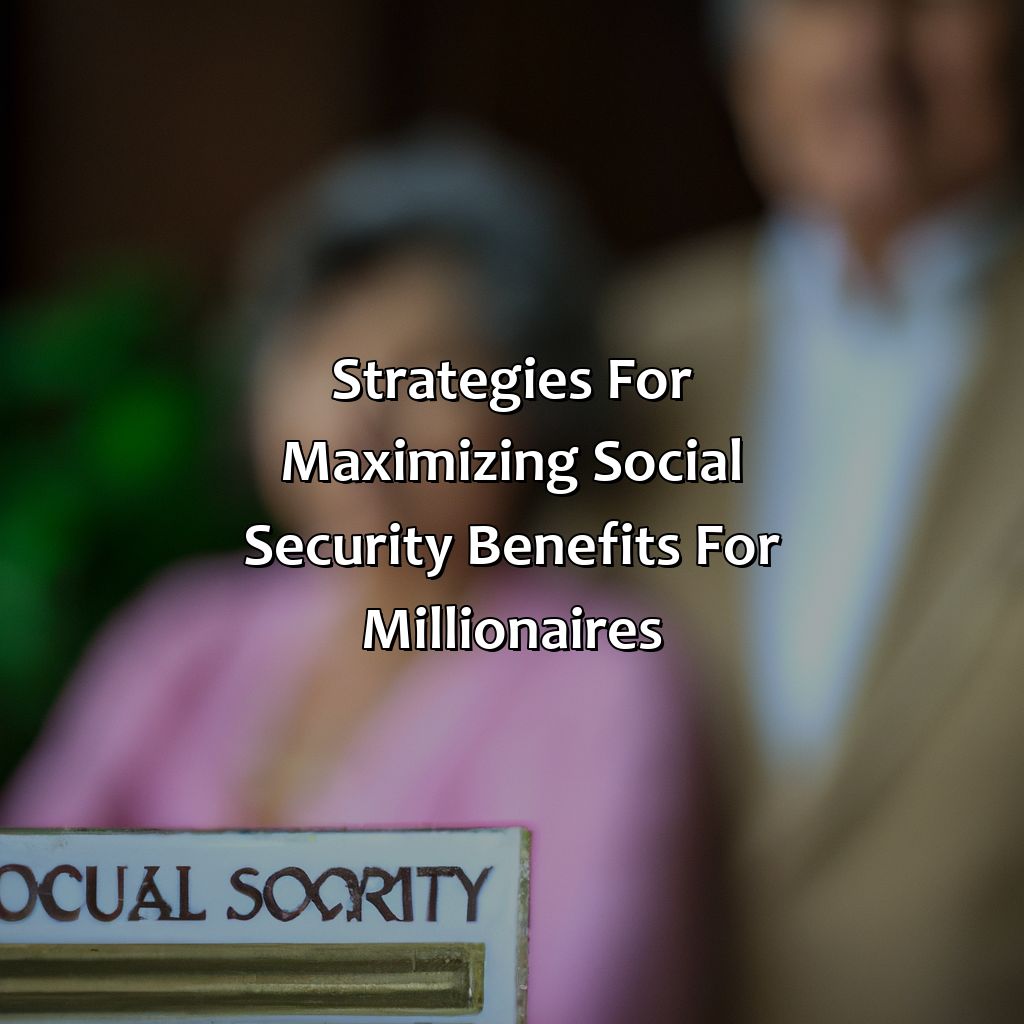 Strategies for Maximizing Social Security Benefits for Millionaires-how much social security do millionaires get?, 