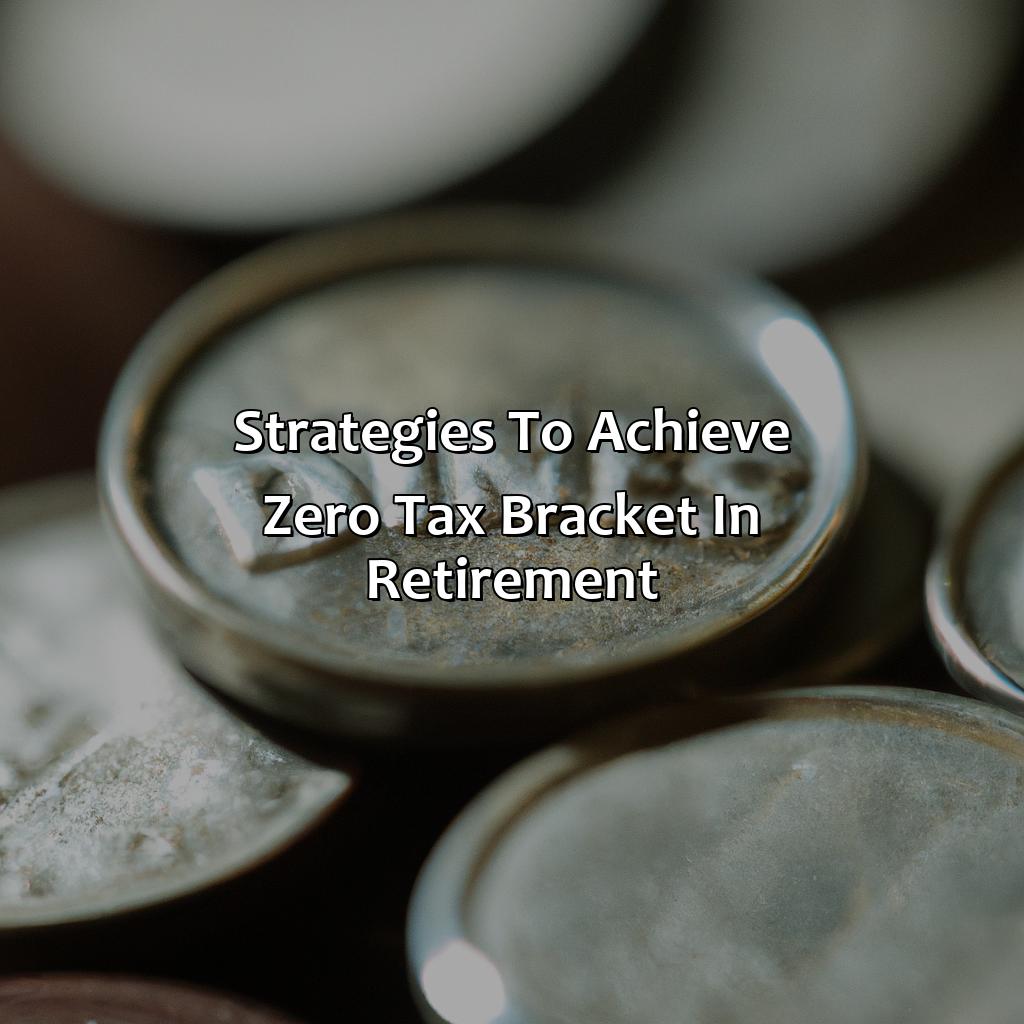 Strategies to Achieve Zero Tax Bracket in Retirement-how to achieve the zero tax bracket in retirement?, 