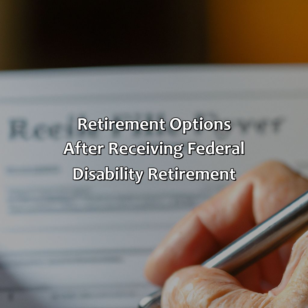 Retirement options after receiving Federal Disability Retirement-how to apply for federal disability retirement?, 