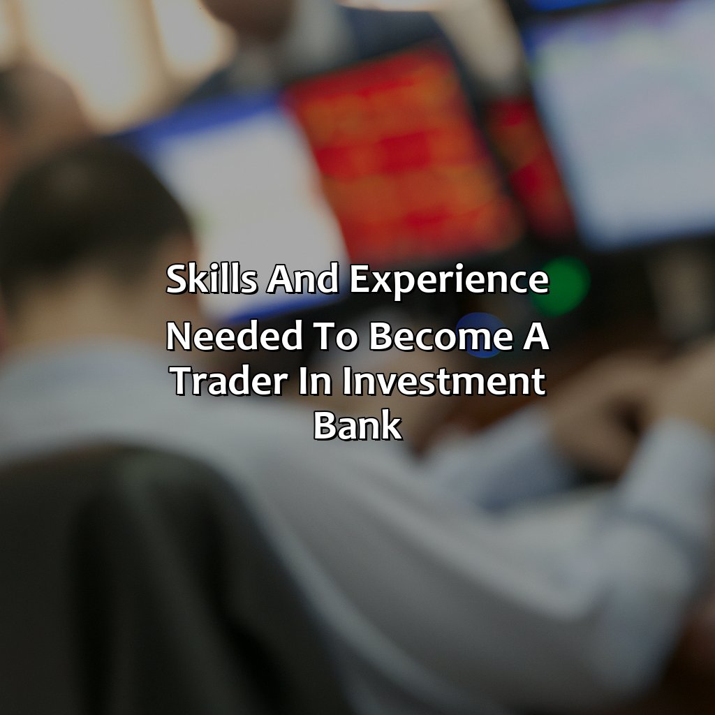 Skills and experience needed to become a trader in investment bank-how to become a trader in investment bank?, 