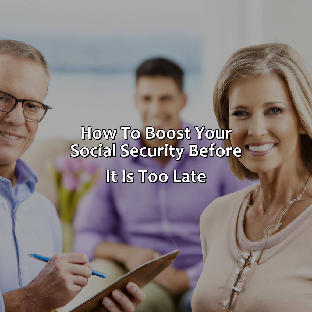How To Boost Your Social Security Before It Is Too Late?