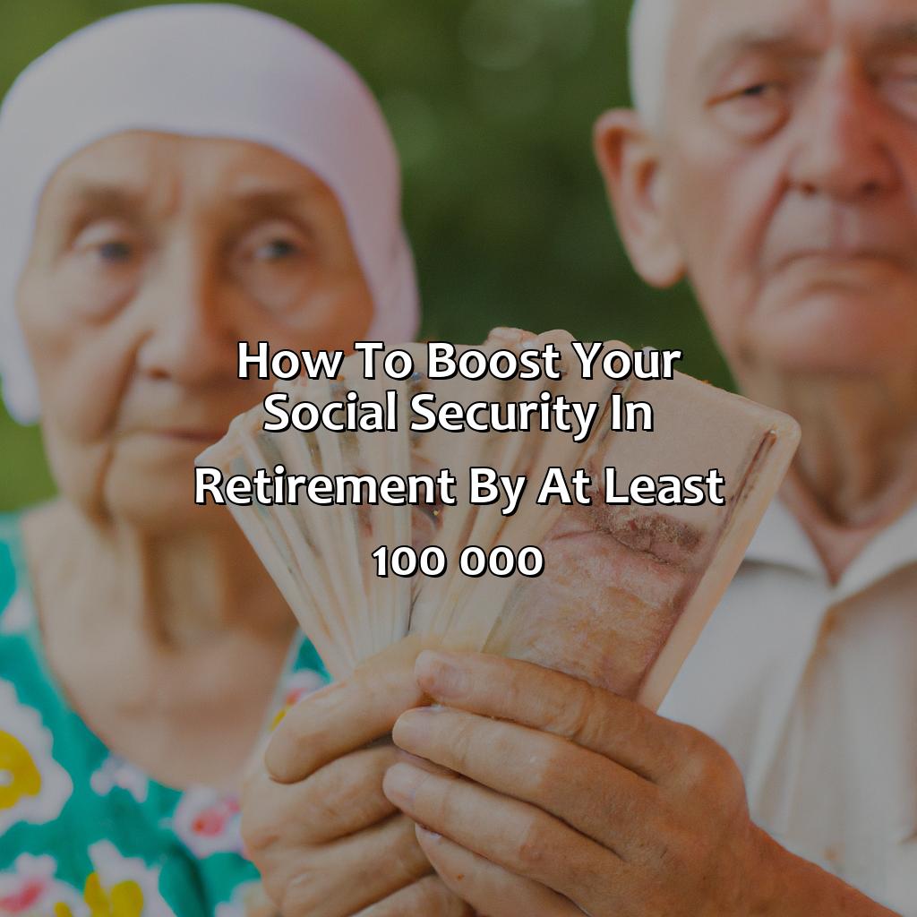 How To Boost Your Social Security In Retirement By At Least $100 000?