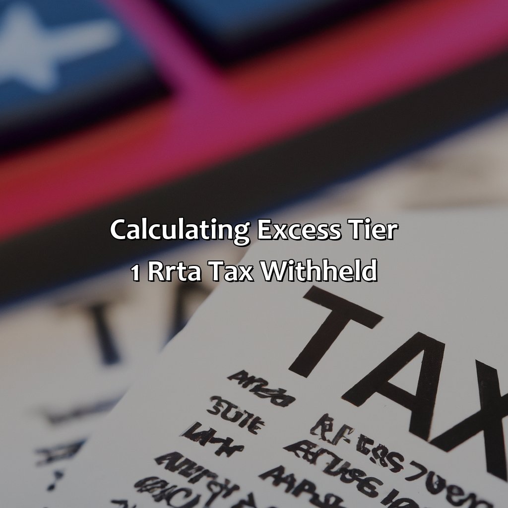 Calculating excess tier 1 RRTA tax withheld-how to calculate excess social security and tier 1 rrta tax withheld?, 
