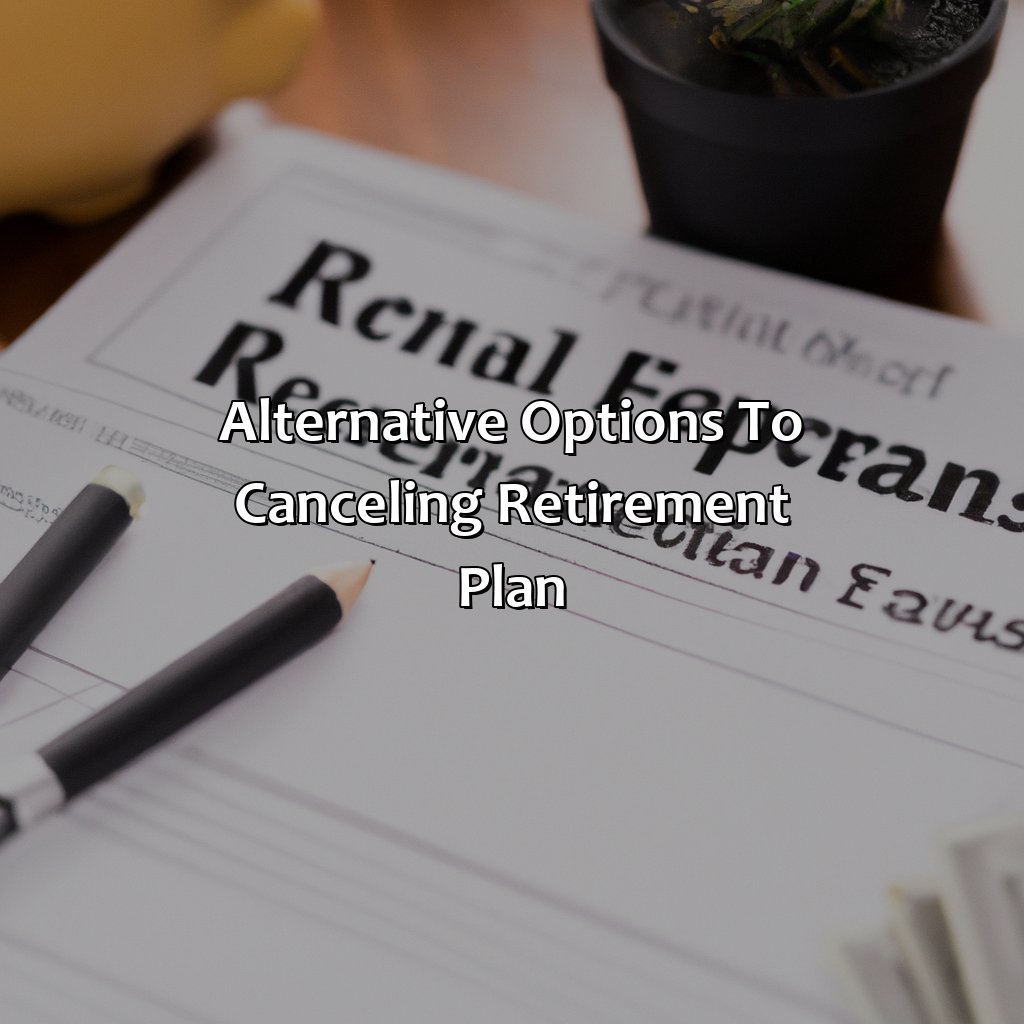 Alternative Options to Canceling Retirement Plan-how to cancel retirement plan?, 