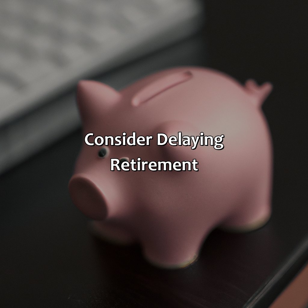 Consider Delaying Retirement-how to catch up on retirement savings?, 