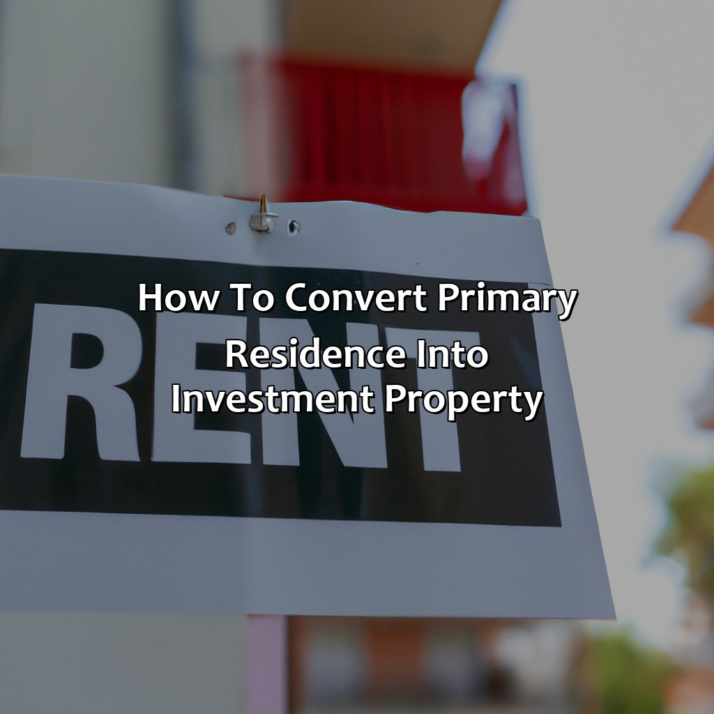 how to convert primary residence into investment property?,