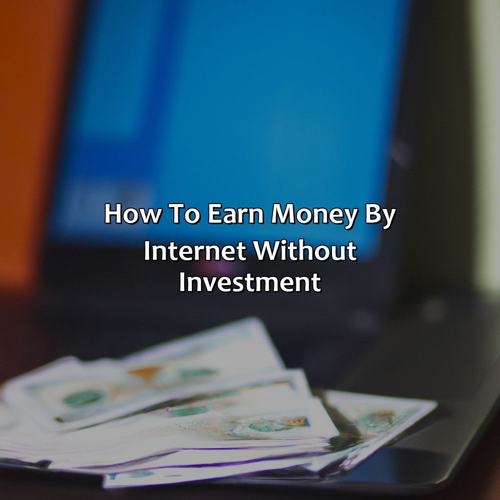 how to earn money by internet without investment?,