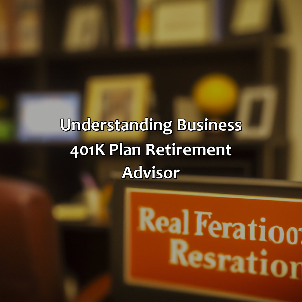 Understanding Business 401(k) Plan Retirement Advisor-how to find a retirement advisor for business 401(k) plan?, 