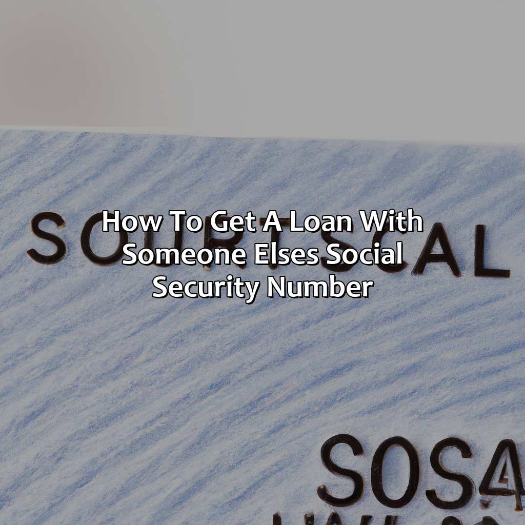 How To Get A Loan With Someone Else’S Social Security Number?