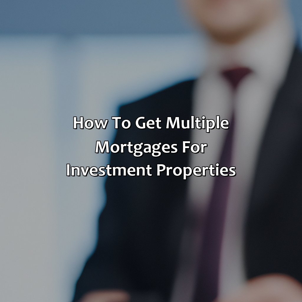 How To Get Multiple Mortgages For Investment Properties?