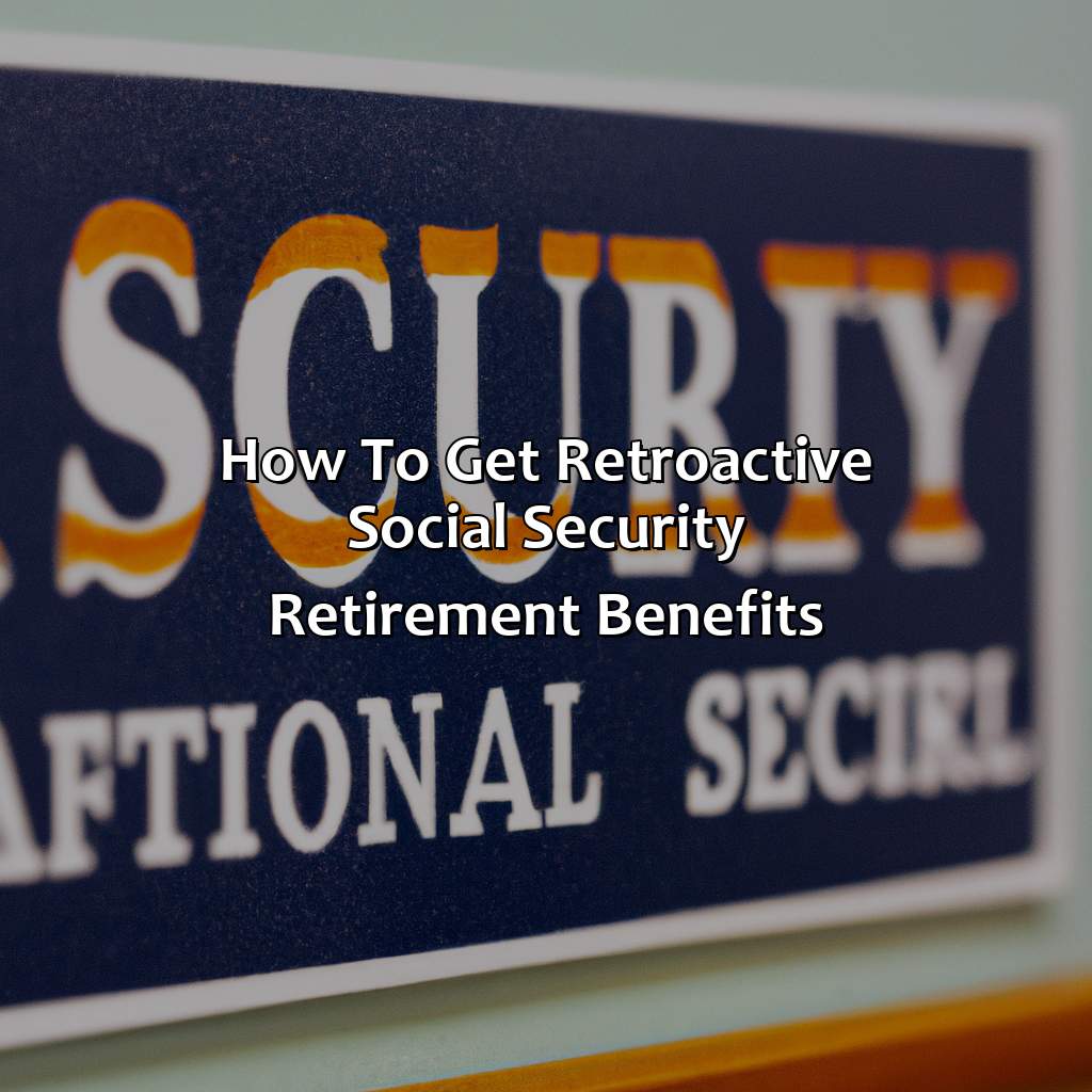 How To Get Retroactive Social Security Retirement Benefits?