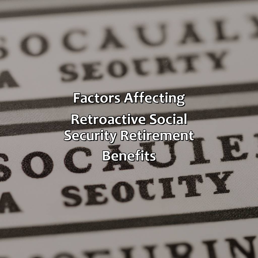 Factors Affecting Retroactive Social Security Retirement Benefits-how to get retroactive social security retirement benefits?, 