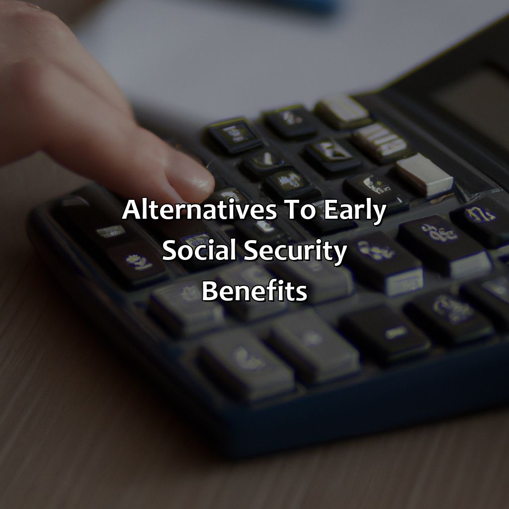 Alternatives to Early Social Security Benefits-how to get social security early?, 