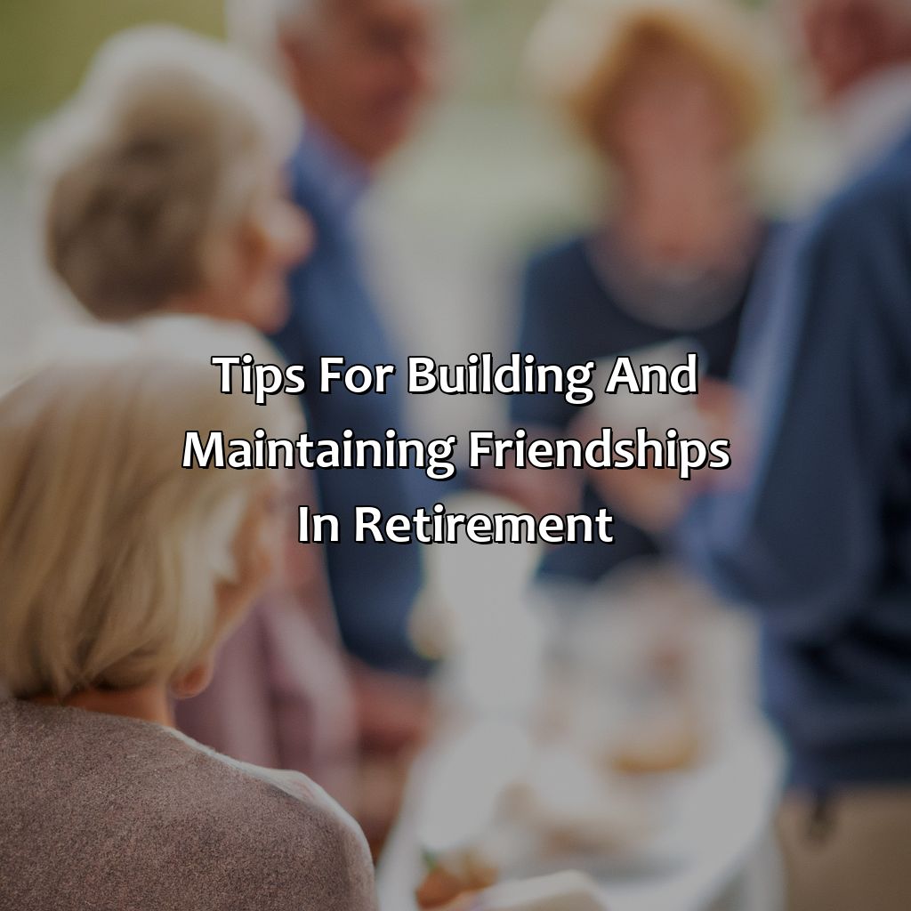 Tips for Building and Maintaining Friendships in Retirement-how to make friends in retirement?, 