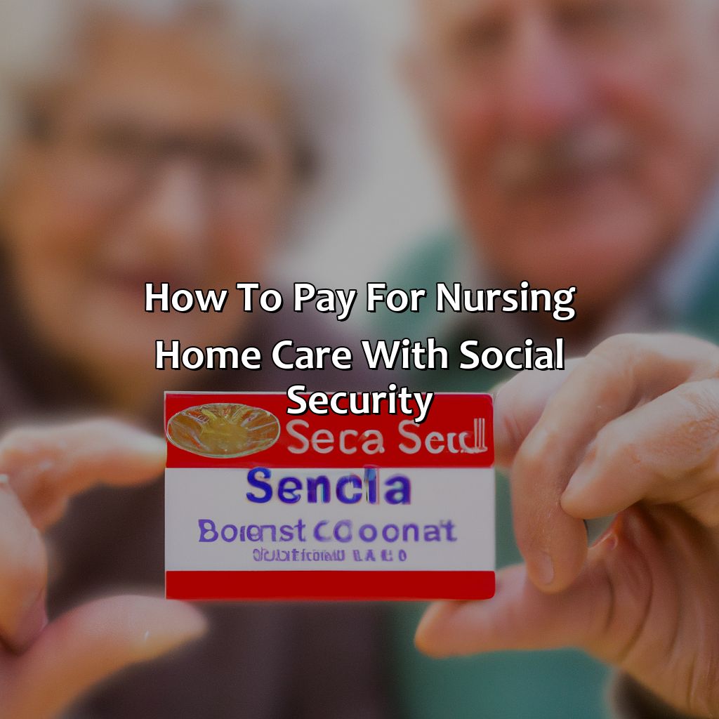 How To Pay For Nursing Home Care With Social Security?