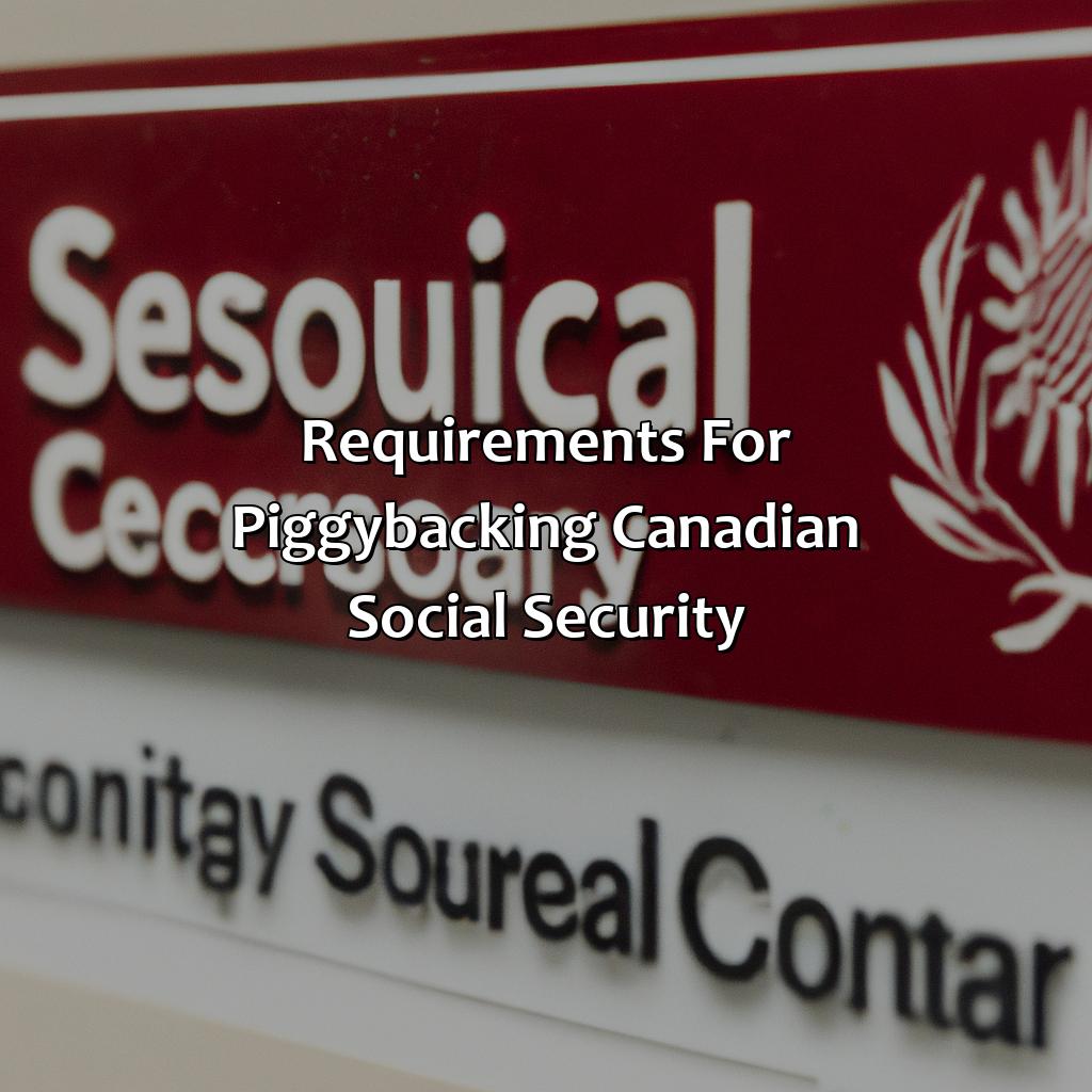 Requirements for Piggybacking Canadian Social Security-how to piggyback canadian social security?, 