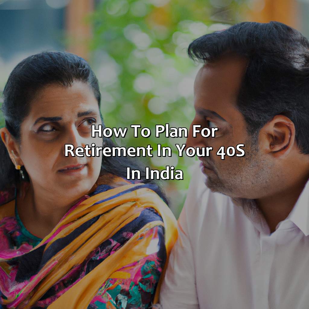 How To Plan For Retirement In Your 40S In India?