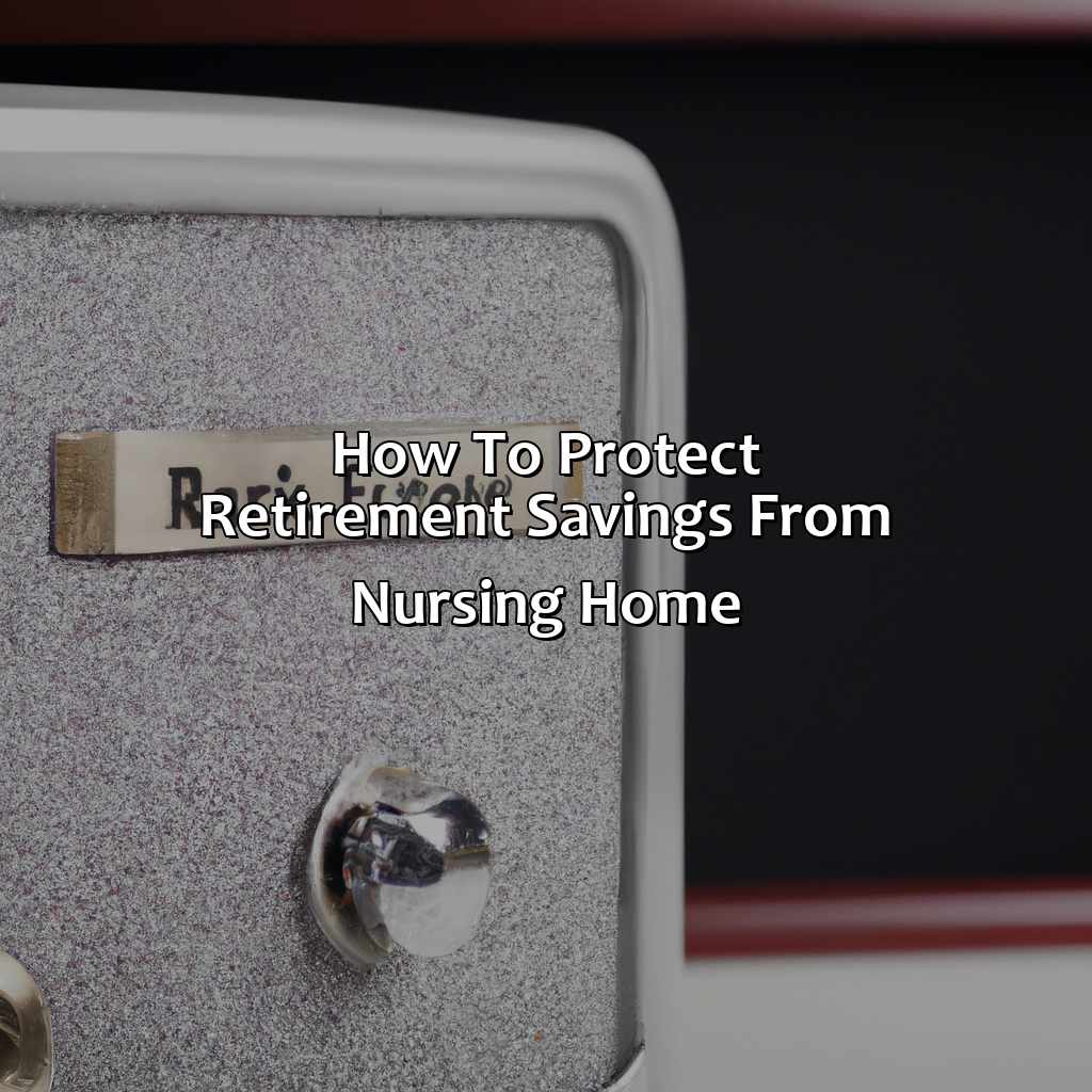 How To Protect Retirement Savings From Nursing Home?