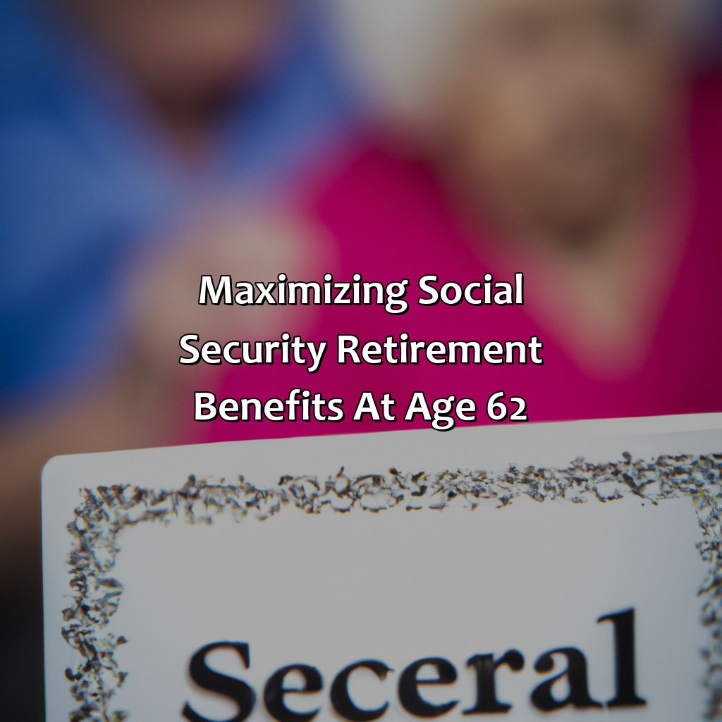 Maximizing Social Security Retirement Benefits at Age 62-how to retire at 62 on social security?, 