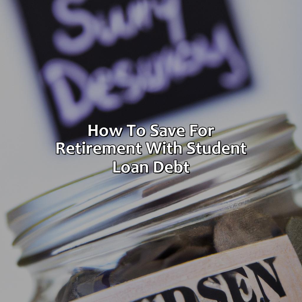 How To Save For Retirement With Student Loan Debt?