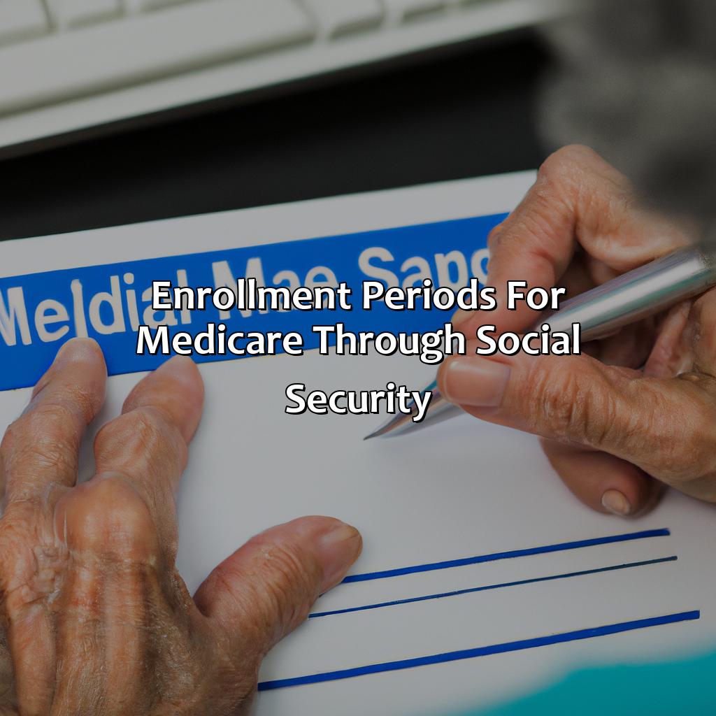 Enrollment periods for Medicare through Social Security-how to sign up for medicare through social security?, 