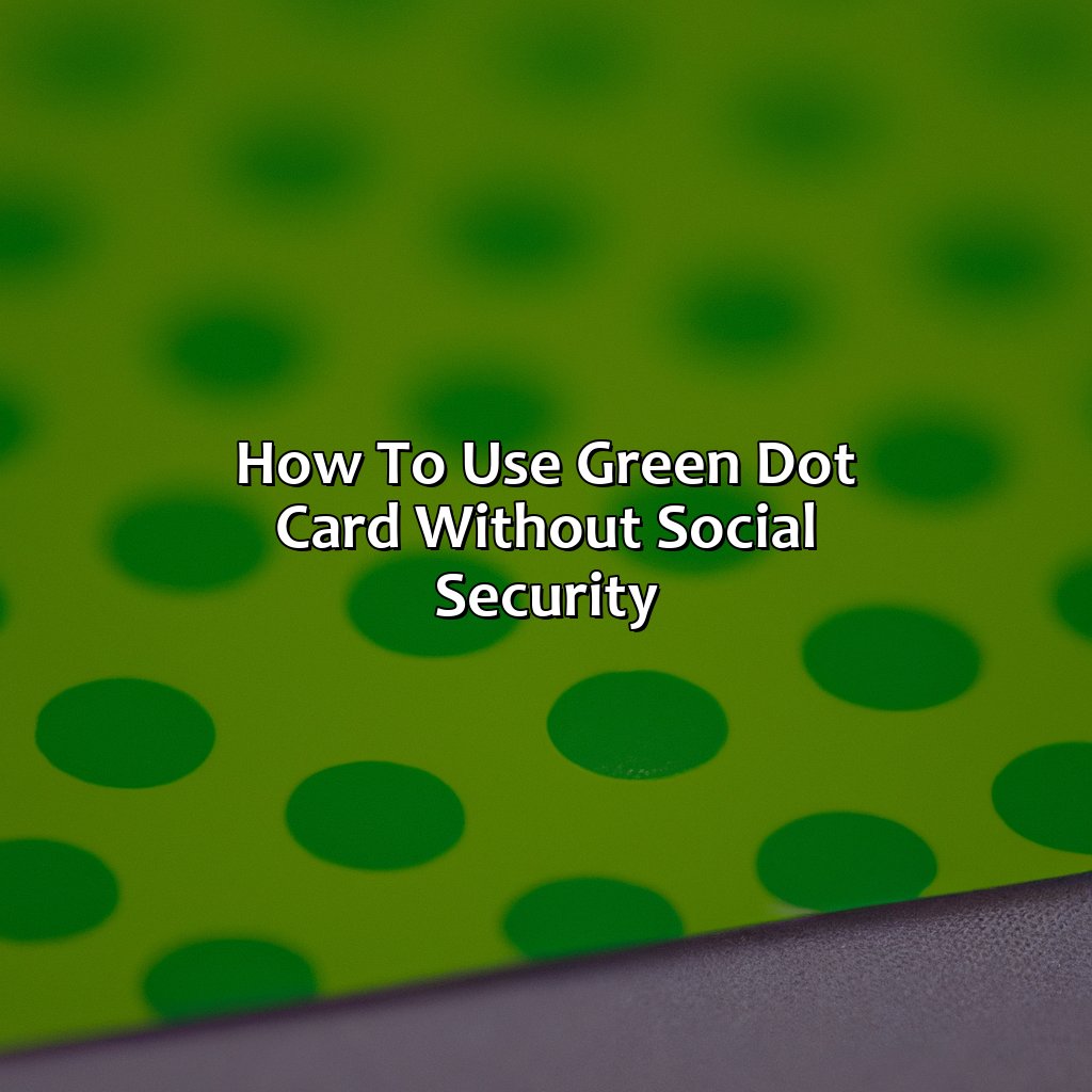 How To Use Green Dot Card Without Social Security?