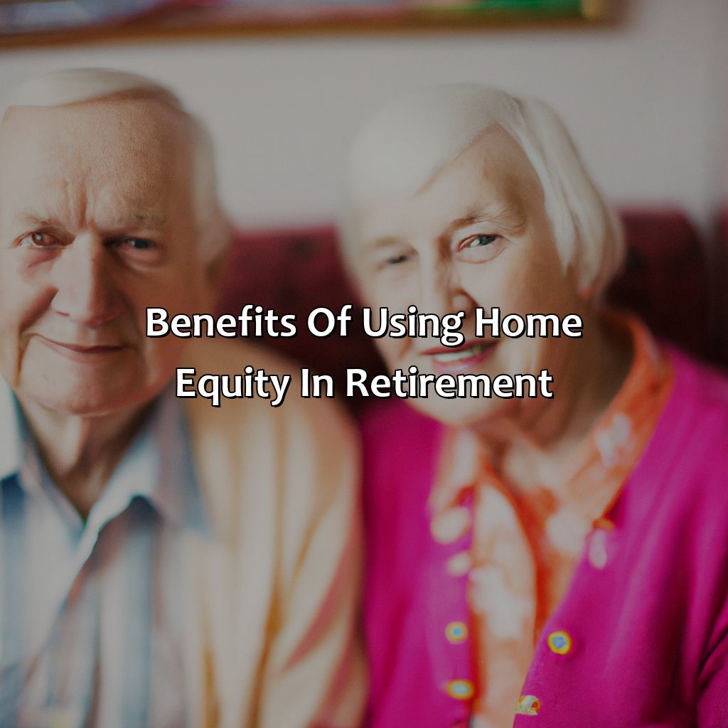 Benefits of Using Home Equity in Retirement-how to use home equity in retirement?, 