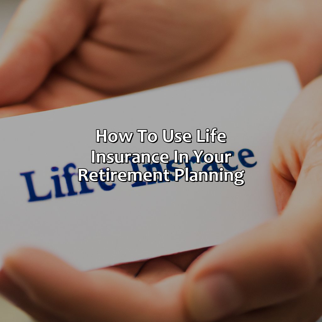 How To Use Life Insurance In Your Retirement Planning?