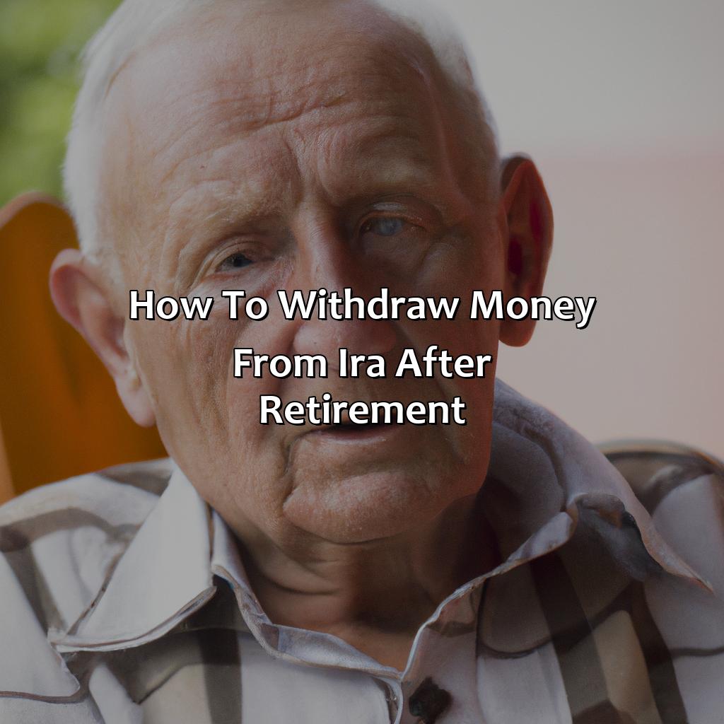 How To Withdraw Money From Ira After Retirement?