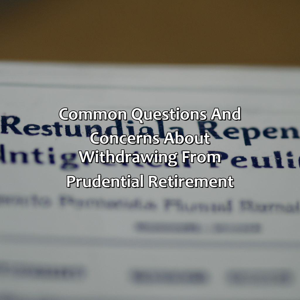 Common Questions and Concerns about Withdrawing from Prudential Retirement-how to withdraw money from prudential retirement?, 