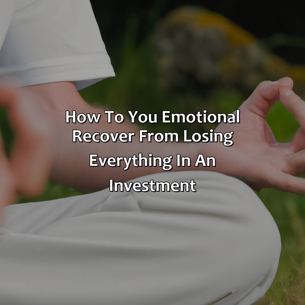 How To You Emotional Recover From Losing Everything In An Investment?