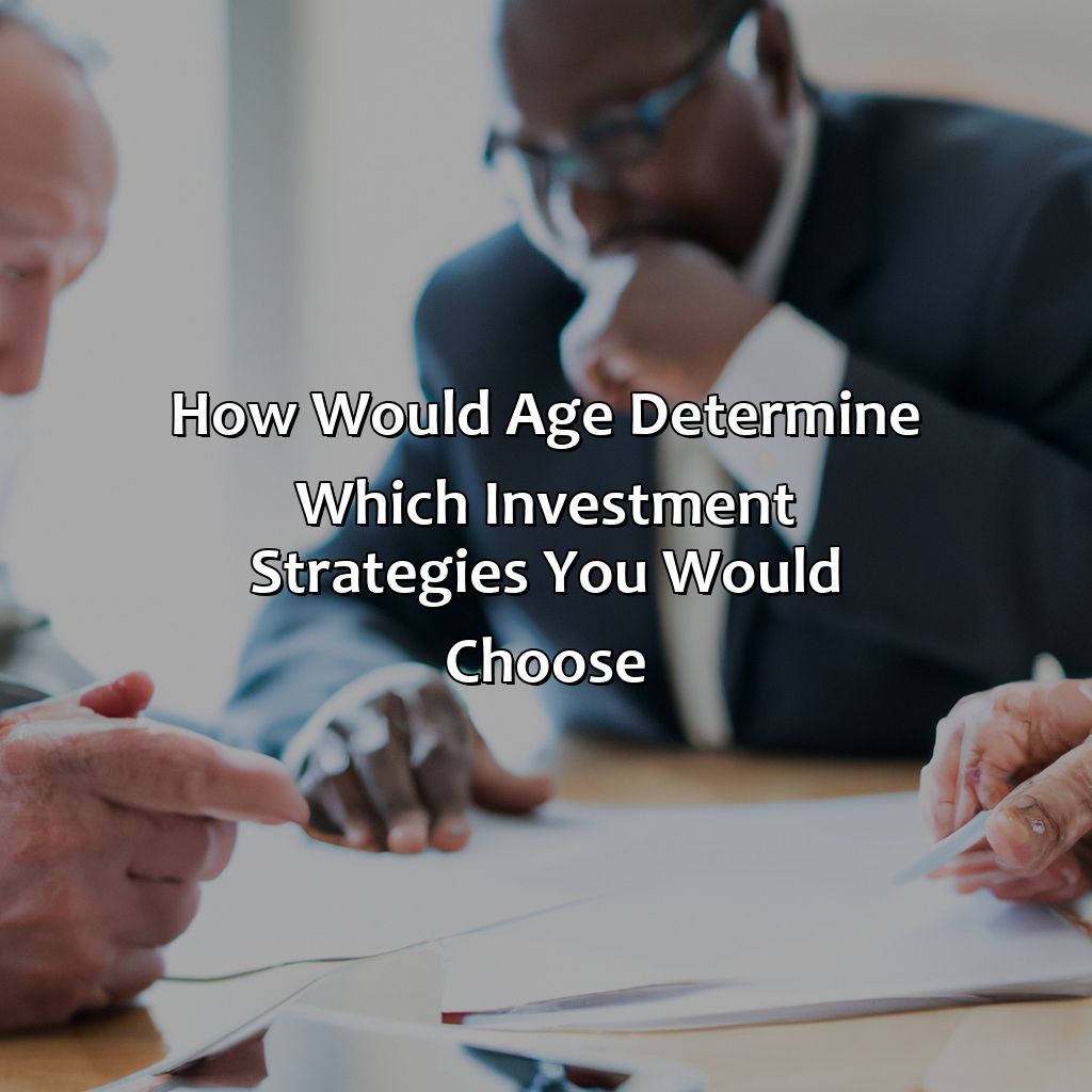 how would age determine which investment strategies you would choose?,