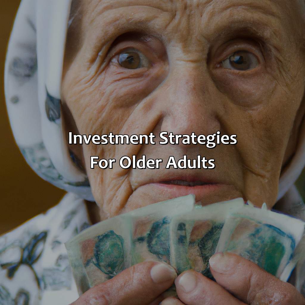 Investment strategies for older adults-how would age determine which investment strategies you would choose?, 