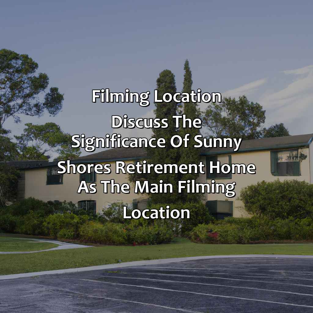 Filming Location: Discuss the significance of Sunny Shores Retirement Home as the main filming location.-what 1985 movie takes place at the sunny shores retirement home?, 