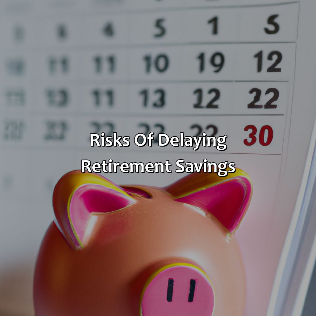 Risks of delaying retirement savings-what age should you start saving for retirement?, 