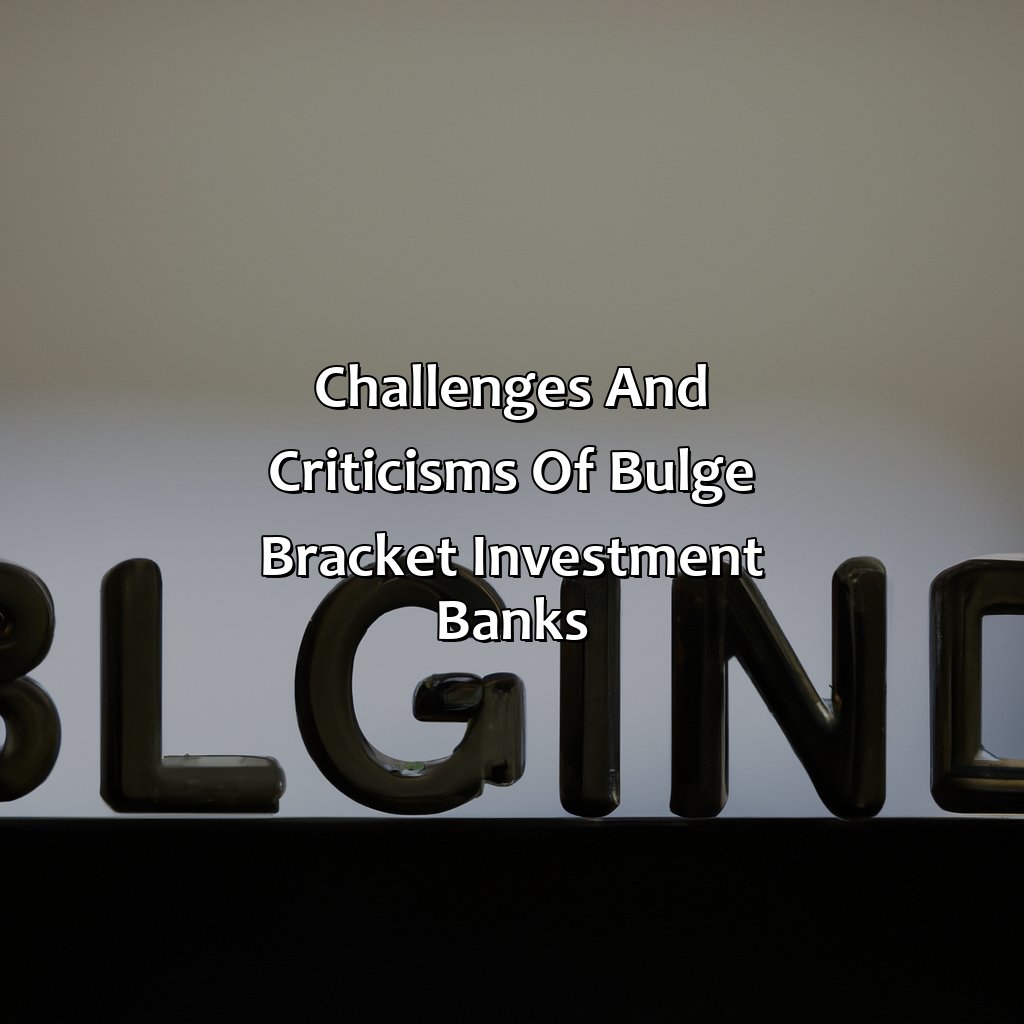 Challenges and Criticisms of Bulge Bracket Investment Banks-what are bulge bracket investment banks?, 