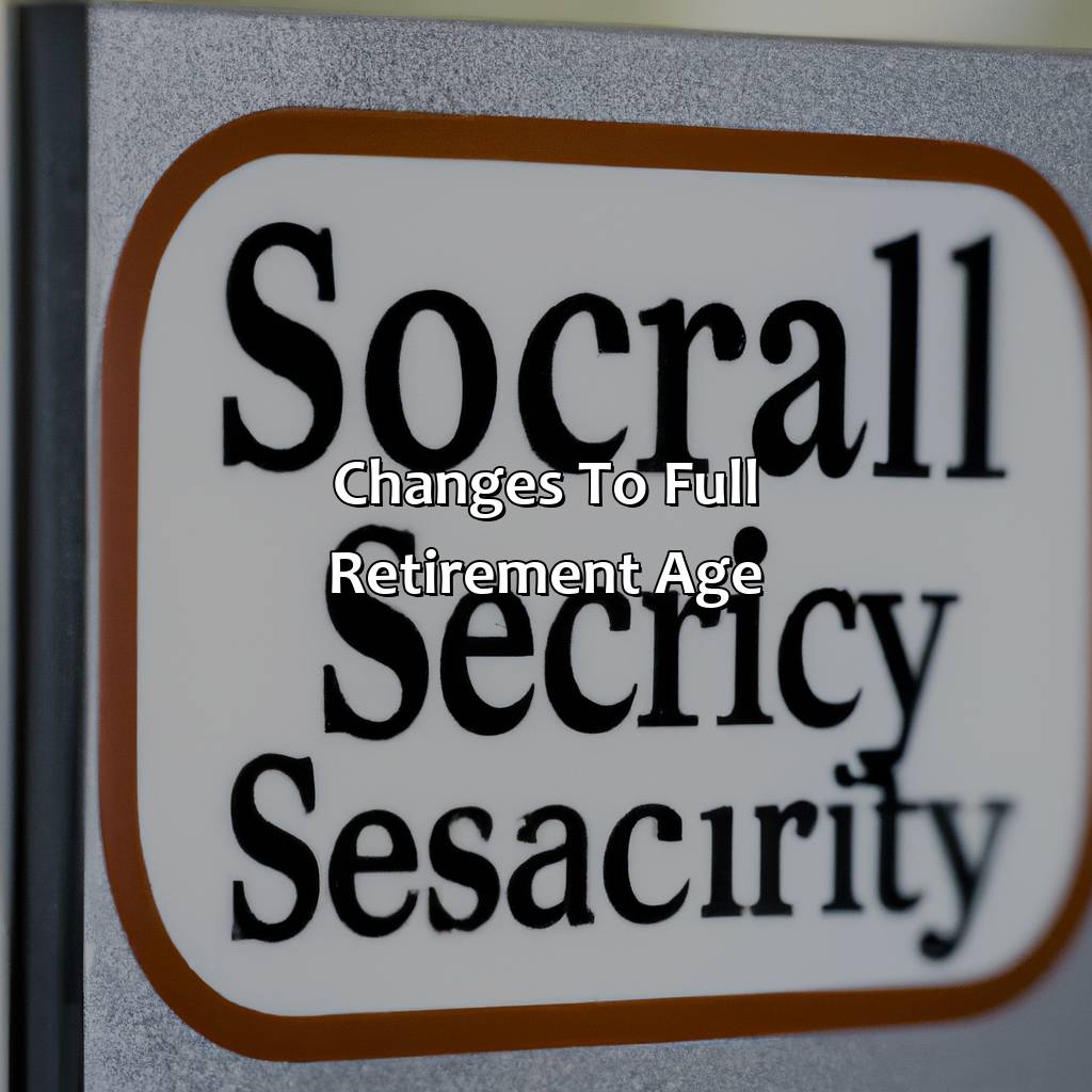 Changes to Full Retirement Age-what are the changes to social security?, 