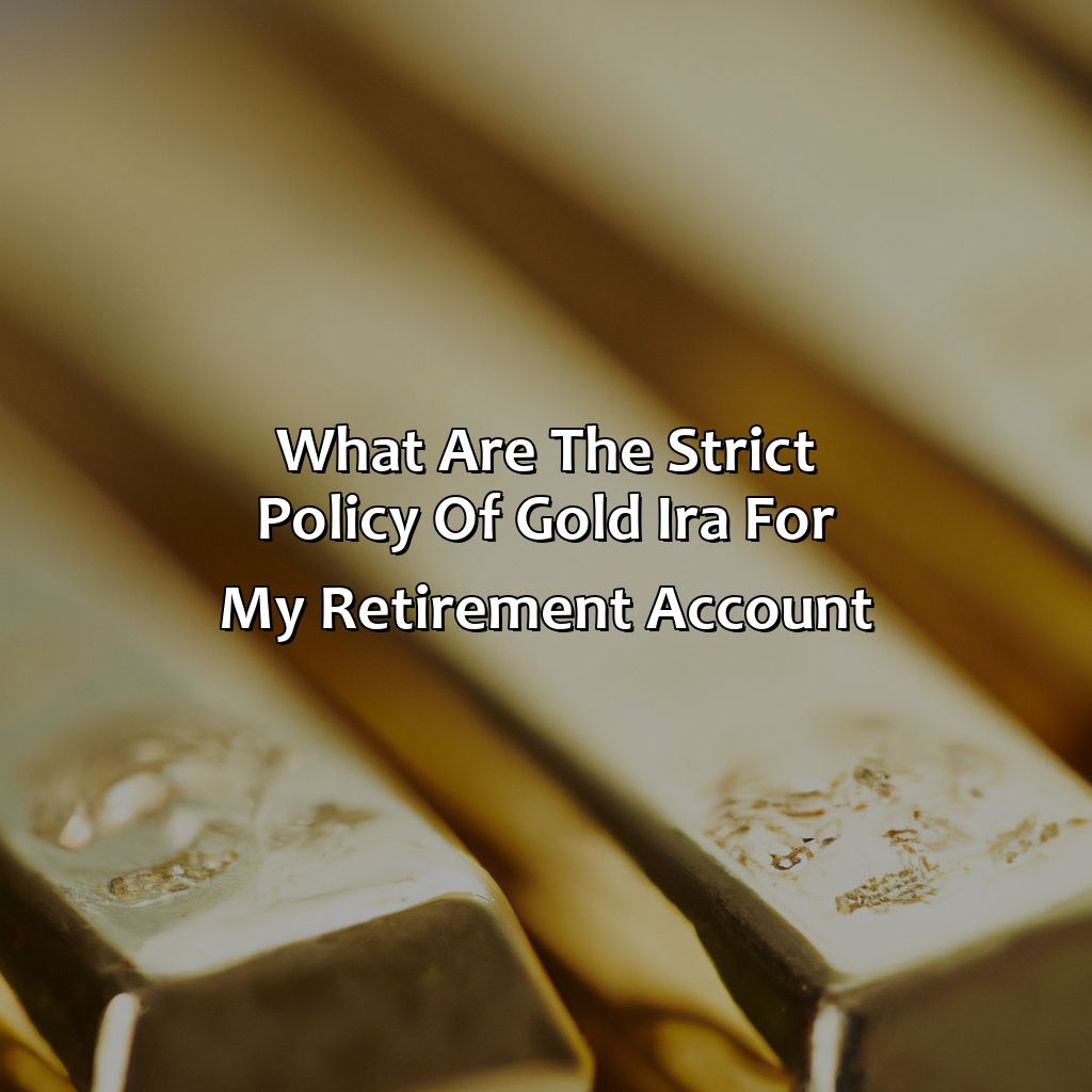 What Are The Strict Policy Of Gold Ira For My Retirement Account?