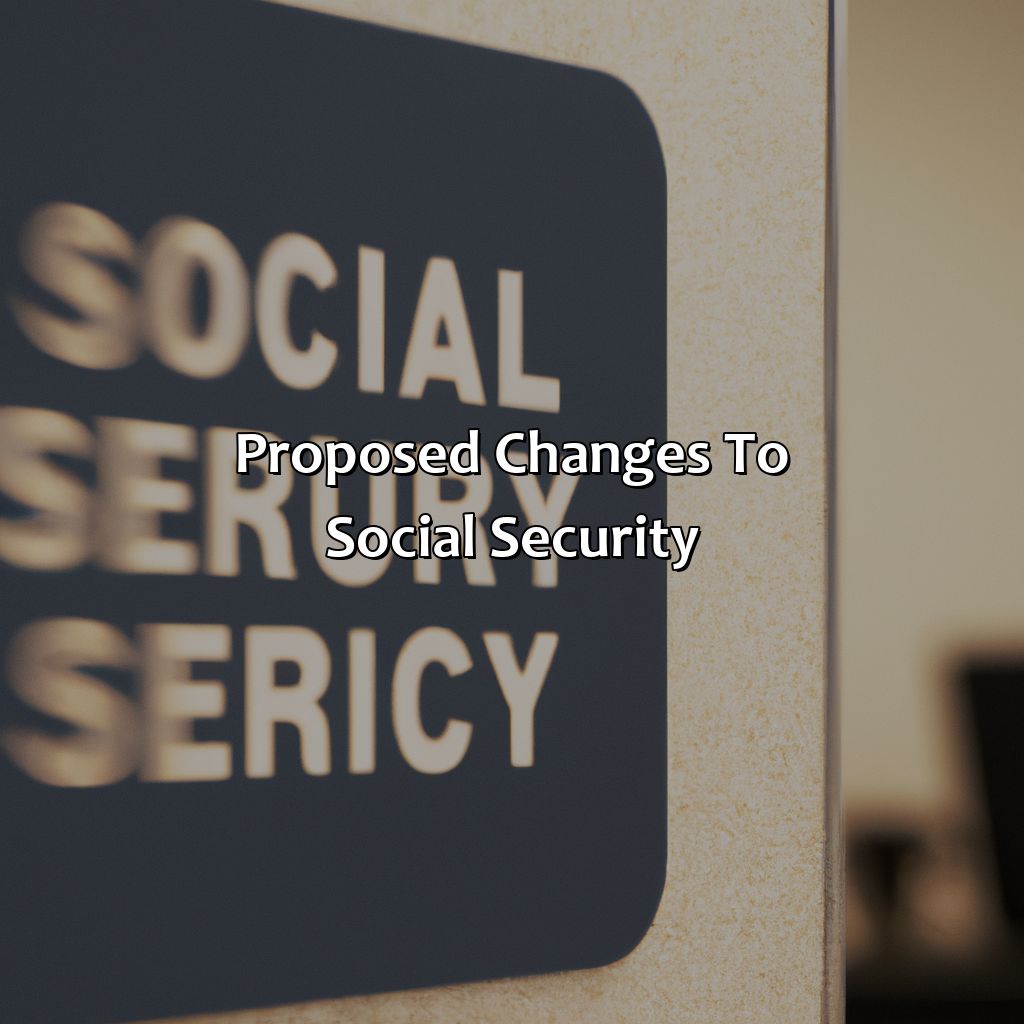 Proposed Changes to Social Security-what changes to social security are being proposed?, 