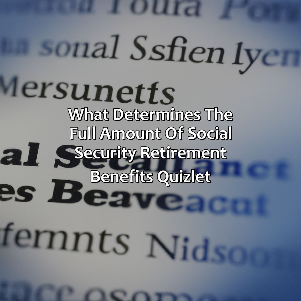 What Determines The Full Amount Of Social Security Retirement Benefits Quizlet?