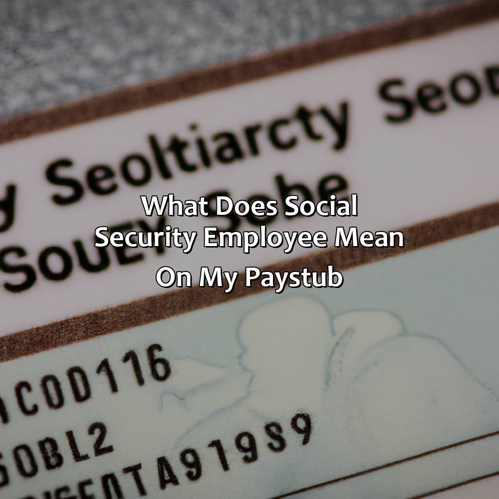 What Does Social Security Employee Mean On My Paystub?