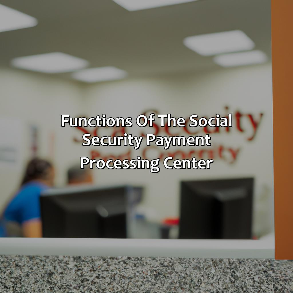 Functions of the Social Security Payment Processing Center-what does the social security payment processing center do?, 