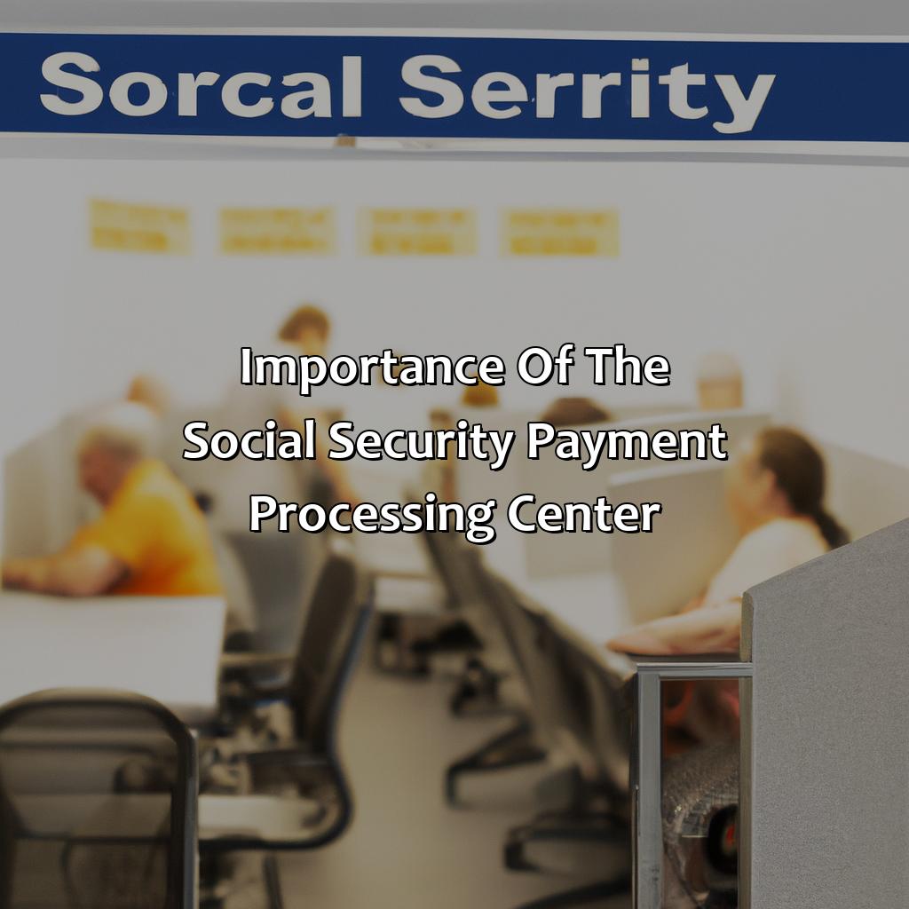 Importance of the Social Security Payment Processing Center-what does the social security payment processing center do?, 