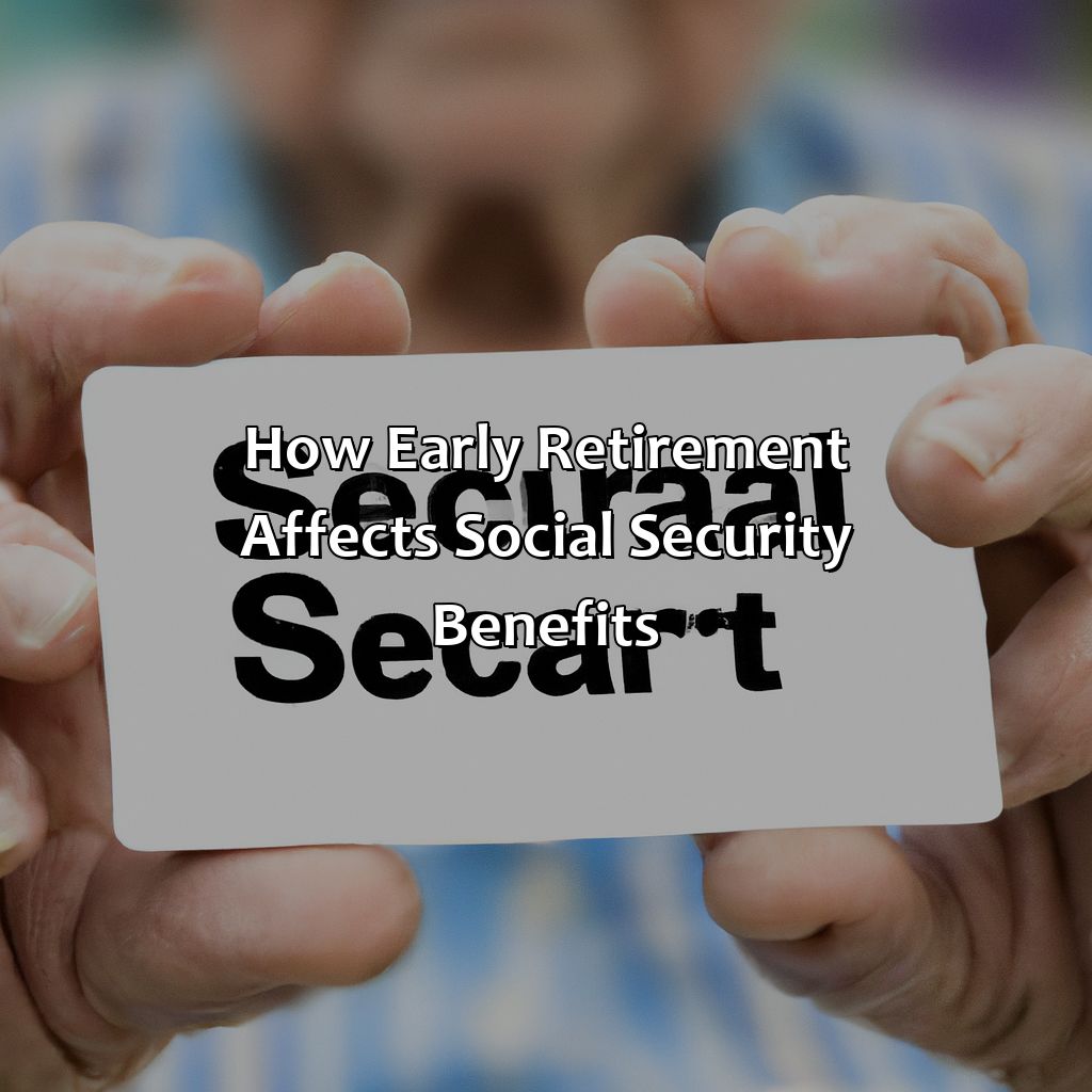 How early retirement affects social security benefits-what happens if i take social security early and still work?, 