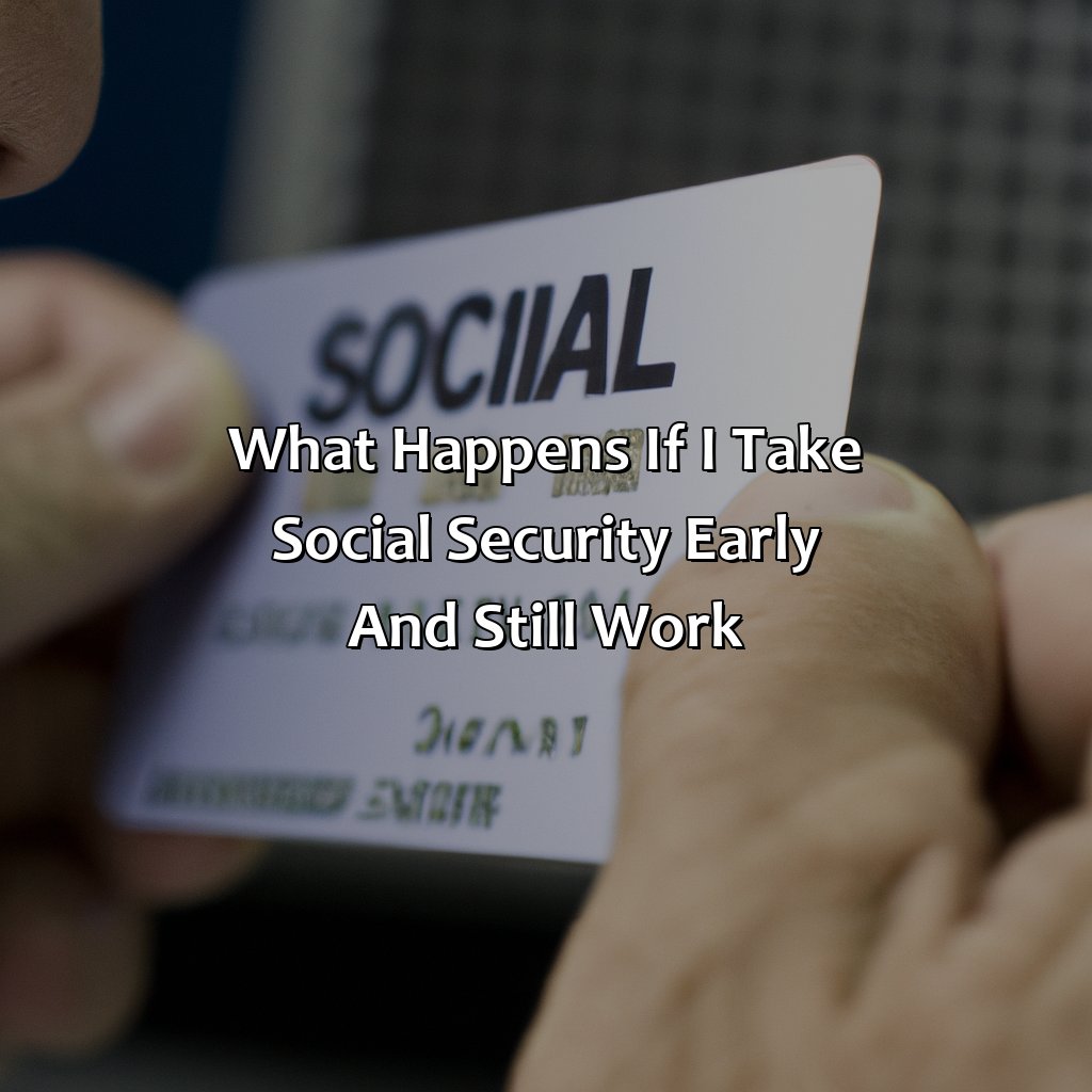 What Happens If I Take Social Security Early And Still Work?